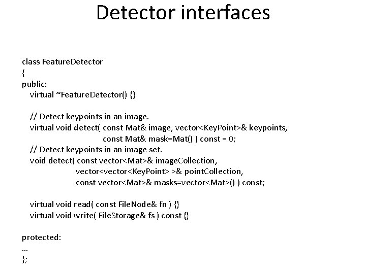 Detector interfaces class Feature. Detector { public: virtual ~Feature. Detector() {} // Detect keypoints