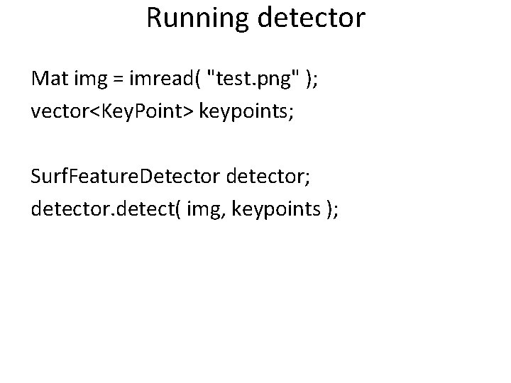 Running detector Mat img = imread( "test. png" ); vector<Key. Point> keypoints; Surf. Feature.