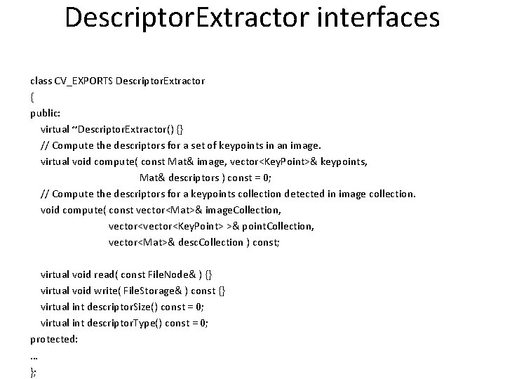 Descriptor. Extractor interfaces class CV_EXPORTS Descriptor. Extractor { public: virtual ~Descriptor. Extractor() {} //