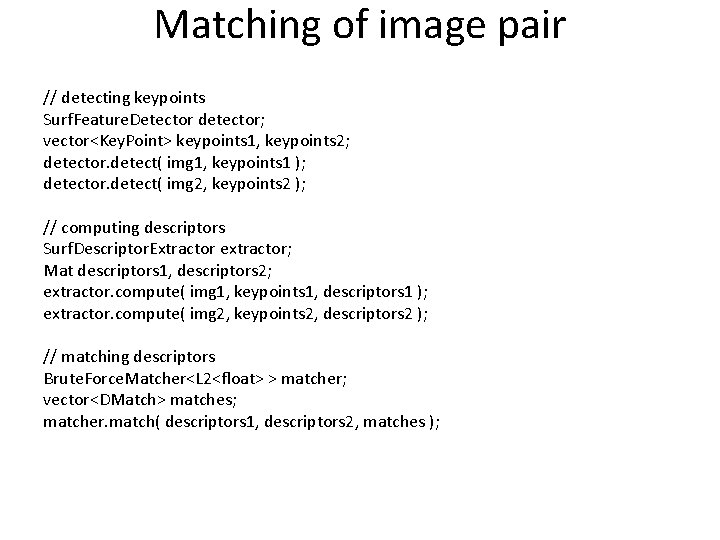 Matching of image pair // detecting keypoints Surf. Feature. Detector detector; vector<Key. Point> keypoints