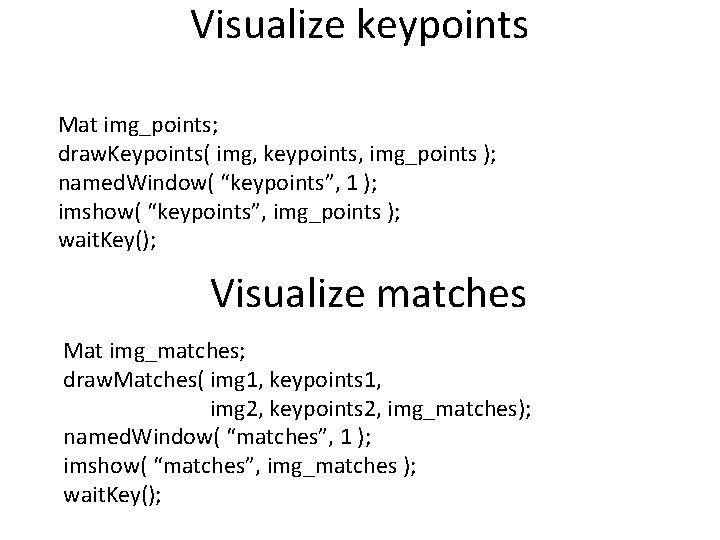 Visualize keypoints Mat img_points; draw. Keypoints( img, keypoints, img_points ); named. Window( “keypoints”, 1