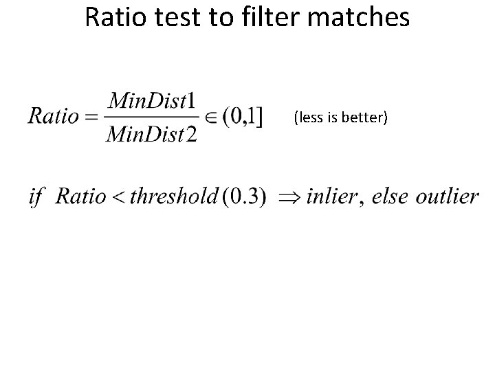 Ratio test to filter matches (less is better) 
