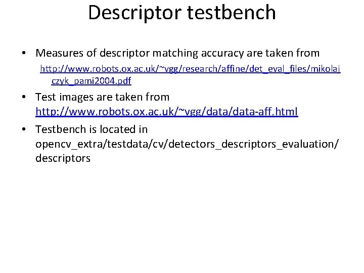 Descriptor testbench • Measures of descriptor matching accuracy are taken from http: //www. robots.