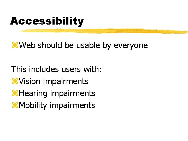 Accessibility z. Web should be usable by everyone This includes users with: z. Vision