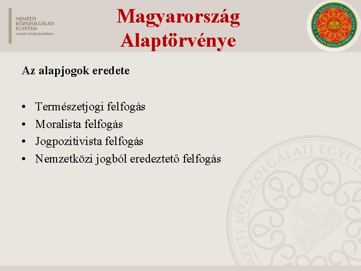 Magyarország Alaptörvénye Az alapjogok eredete • • Természetjogi felfogás Moralista felfogás Jogpozitivista felfogás Nemzetközi