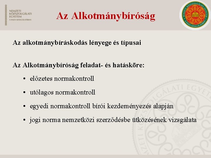 Az Alkotmánybíróság Az alkotmánybíráskodás lényege és típusai Az Alkotmánybíróság feladat- és hatásköre: • előzetes