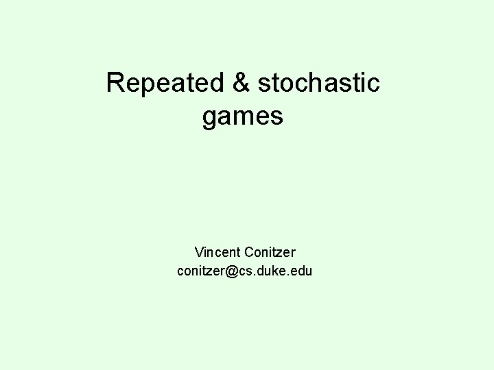 Repeated & stochastic games Vincent Conitzer conitzer@cs. duke. edu 