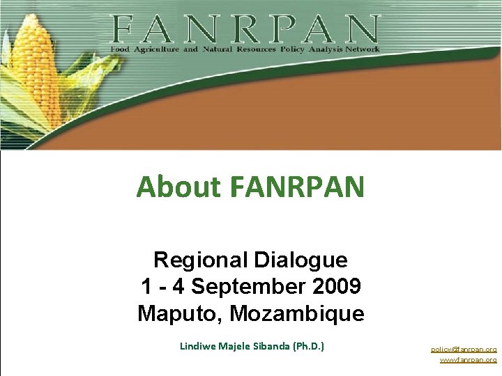 About FANRPAN Regional Dialogue 1 - 4 September 2009 Maputo, Mozambique Lindiwe Majele Sibanda