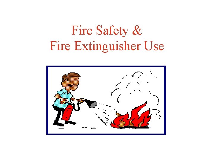 Fire Safety & Fire Extinguisher Use 