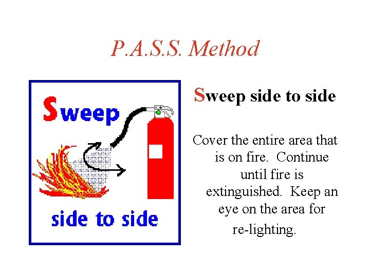 P. A. S. S. Method Sweep side to side Cover the entire area that