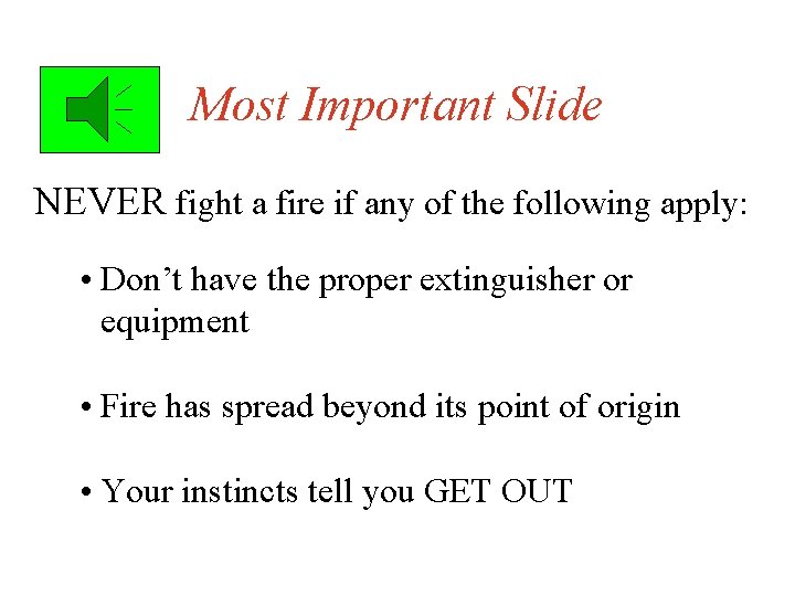 Most Important Slide NEVER fight a fire if any of the following apply: •