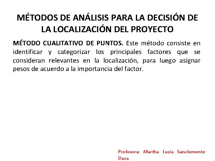 MÉTODOS DE ANÁLISIS PARA LA DECISIÓN DE LA LOCALIZACIÓN DEL PROYECTO MÉTODO CUALITATIVO DE MÉTODOS DE ANÁLISIS PARA LA DECISIÓN DE LA LOCALIZACIÓN DEL PROYECTO MÉTODO CUALITATIVO DE