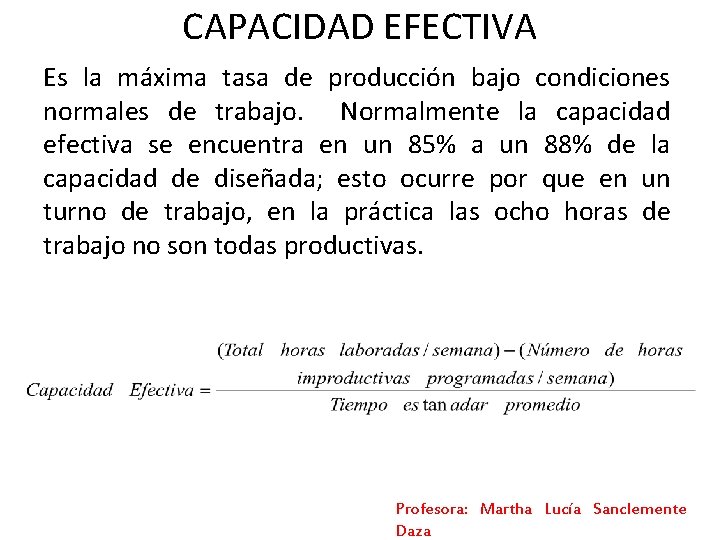 CAPACIDAD EFECTIVA Es la máxima tasa de producción bajo condiciones normales de trabajo. Normalmente CAPACIDAD EFECTIVA Es la máxima tasa de producción bajo condiciones normales de trabajo. Normalmente