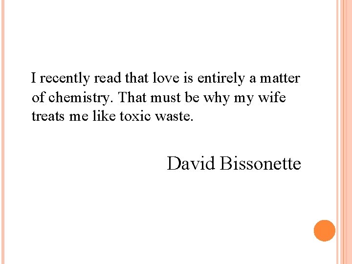 I recently read that love is entirely a matter of chemistry. That must be