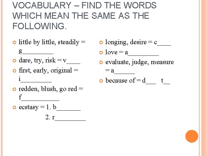 VOCABULARY – FIND THE WORDS WHICH MEAN THE SAME AS THE FOLLOWING. little by