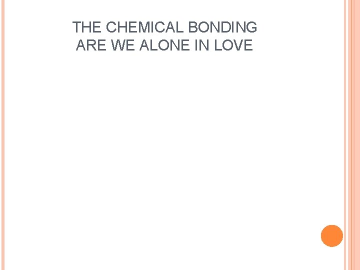 THE CHEMICAL BONDING ARE WE ALONE IN LOVE 