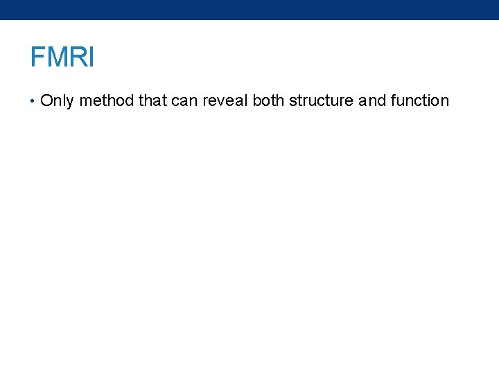 FMRI • Only method that can reveal both structure and function 