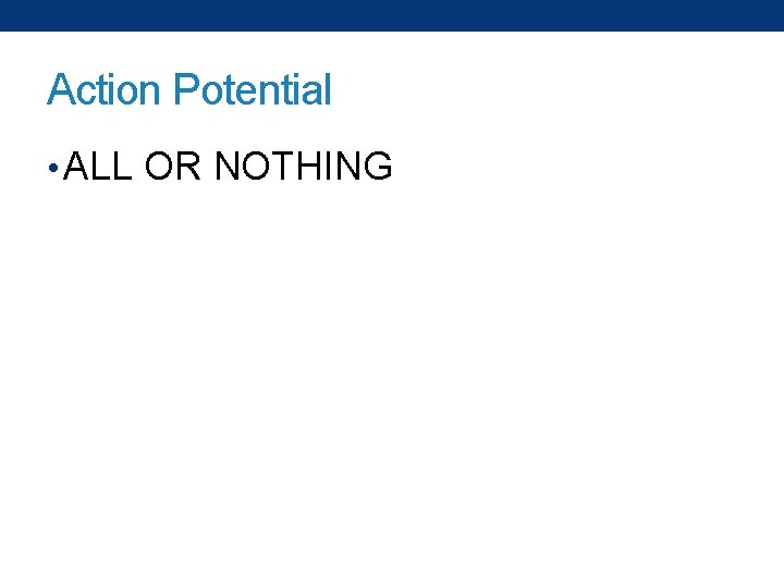 Action Potential • ALL OR NOTHING 