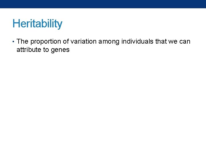 Heritability • The proportion of variation among individuals that we can attribute to genes