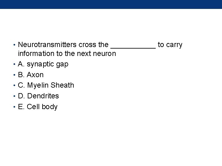  • Neurotransmitters cross the ______ to carry information to the next neuron •