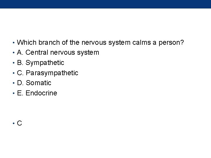  • Which branch of the nervous system calms a person? • A. Central
