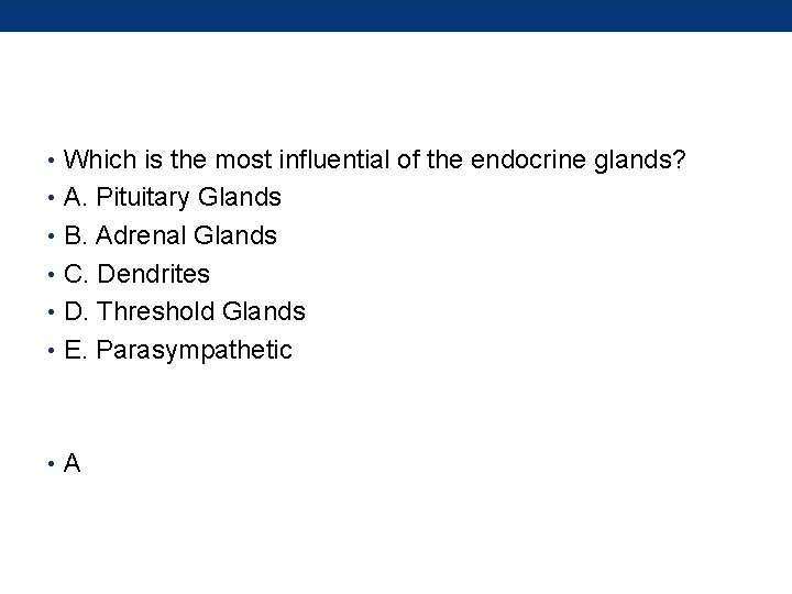  • Which is the most influential of the endocrine glands? • A. Pituitary