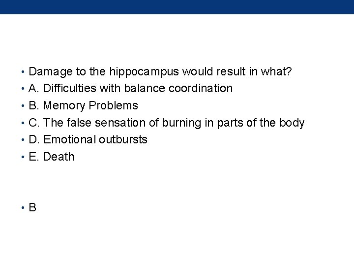  • Damage to the hippocampus would result in what? • A. Difficulties with