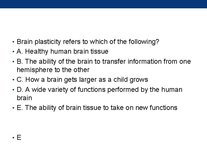  • Brain plasticity refers to which of the following? • A. Healthy human