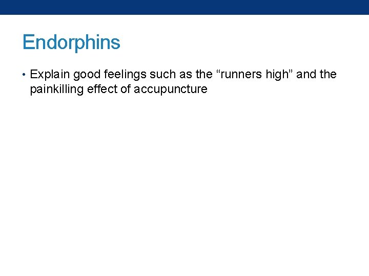 Endorphins • Explain good feelings such as the “runners high” and the painkilling effect