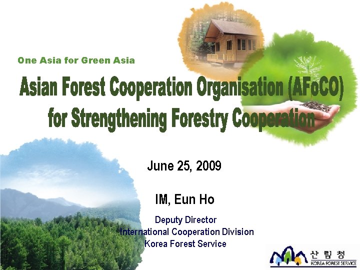 One Asia for Green Asia June 25, 2009 IM, Eun Ho Deputy Director International