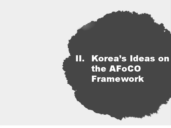 II. Korea’s Ideas on the AFo. CO Framework 