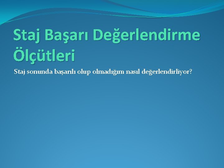 Staj Başarı Değerlendirme Ölçütleri Staj sonunda başarılı olup olmadığım nasıl değerlendirliyor? 