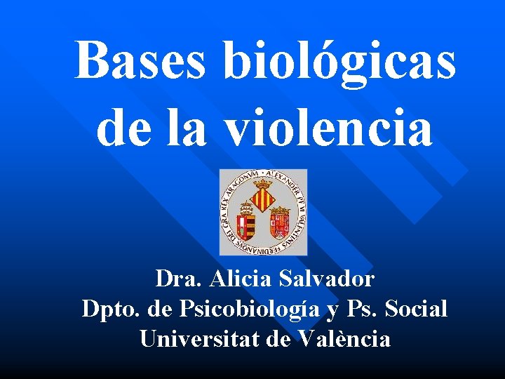 Bases biológicas de la violencia Dra. Alicia Salvador Dpto. de Psicobiología y Ps. Social