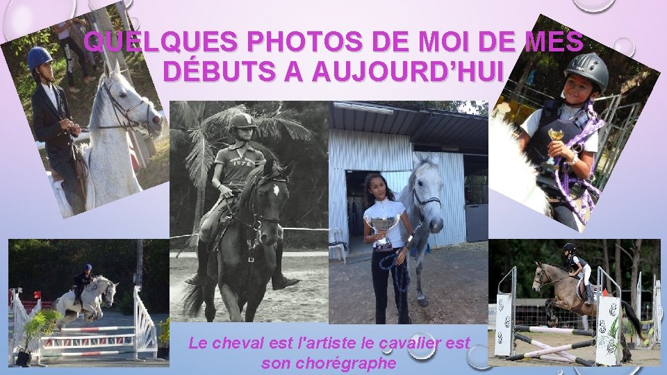 QUELQUES PHOTOS DE MOI DE MES DÉBUTS A AUJOURD’HUI Le cheval est l'artiste le