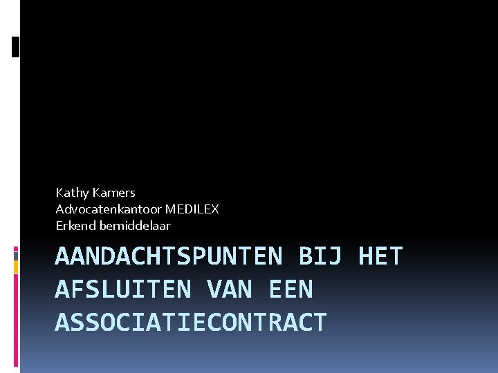 Kathy Kamers Advocatenkantoor MEDILEX Erkend bemiddelaar AANDACHTSPUNTEN BIJ HET AFSLUITEN VAN EEN ASSOCIATIECONTRACT 