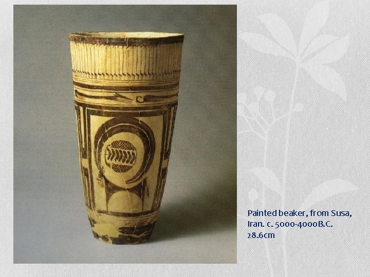 Painted beaker, from Susa, Iran. c. 5000 -4000 B. C. 28. 6 cm 