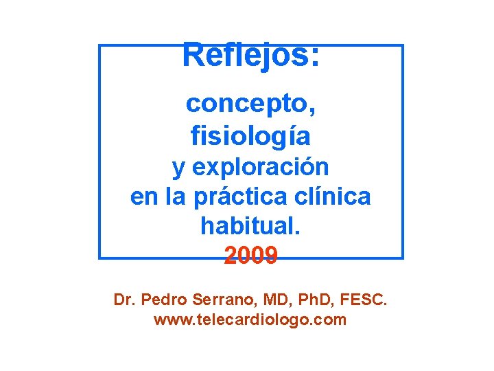 Reflejos: concepto, fisiología y exploración en la práctica clínica habitual. 2009 Dr. Pedro Serrano,