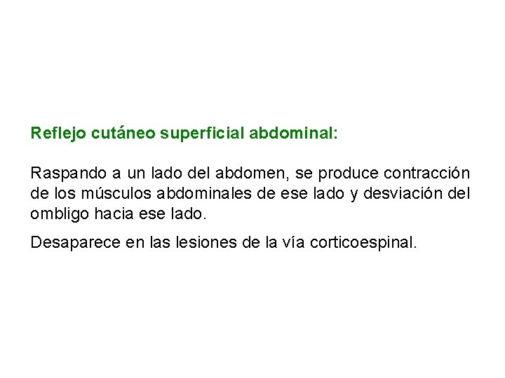 Reflejo cutáneo superficial abdominal: Raspando a un lado del abdomen, se produce contracción de