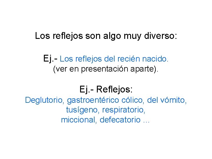Los reflejos son algo muy diverso: Ej. - Los reflejos del recién nacido. (ver