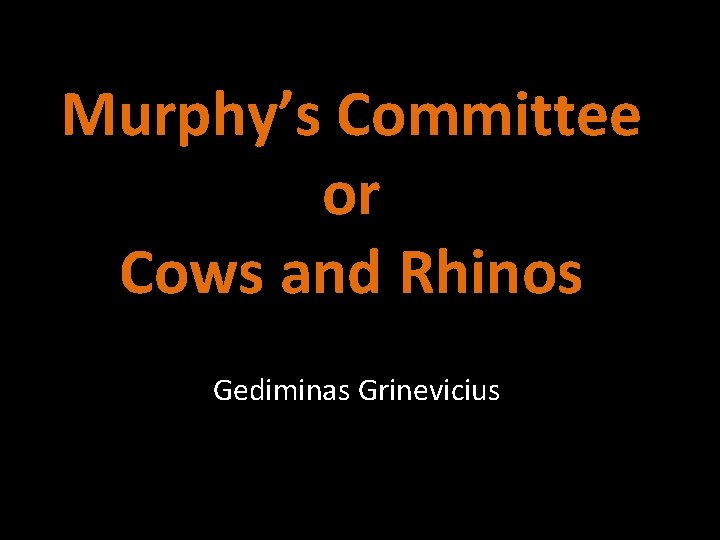 Murphy’s Committee or Cows and Rhinos Gediminas Grinevicius 