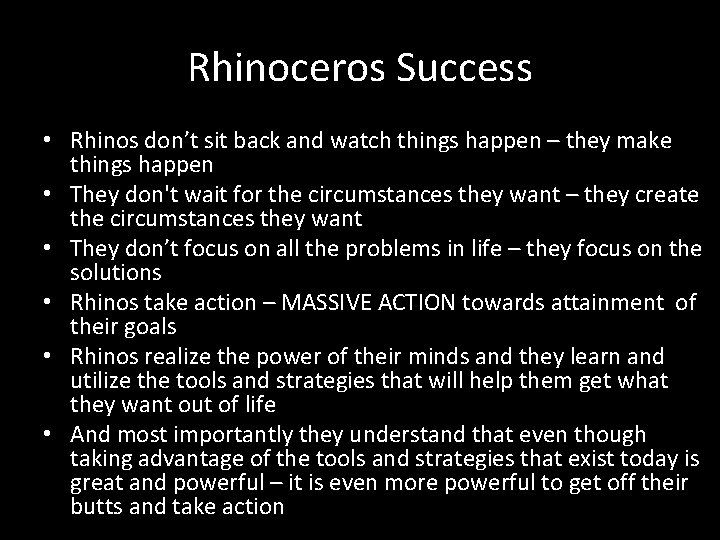 Rhinoceros Success • Rhinos don’t sit back and watch things happen – they make