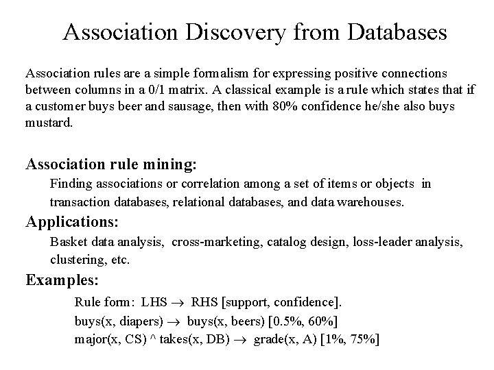Association Discovery from Databases Association rules are a simple formalism for expressing positive connections