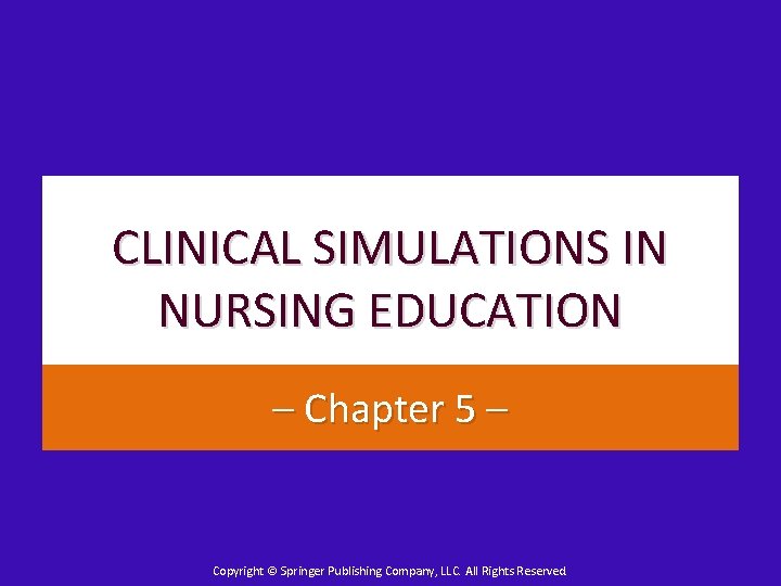 CLINICAL SIMULATIONS IN NURSING EDUCATION – Chapter 5 – Copyright © Springer Publishing Company,