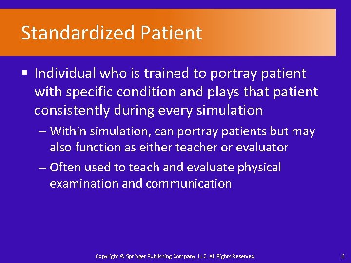 Standardized Patient § Individual who is trained to portray patient with specific condition and