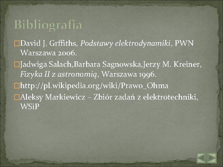 Bibliografia �David J. Grffiths, Podstawy elektrodynamiki, PWN Warszawa 2006. �Jadwiga Salach, Barbara Sagnowska, Jerzy