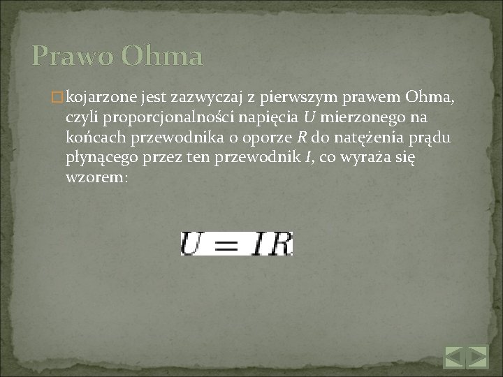 Prawo Ohma �kojarzone jest zazwyczaj z pierwszym prawem Ohma, czyli proporcjonalności napięcia U mierzonego