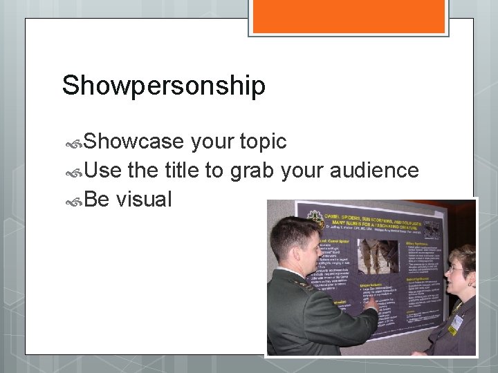 Showpersonship Showcase your topic Use the title to grab your audience Be visual 