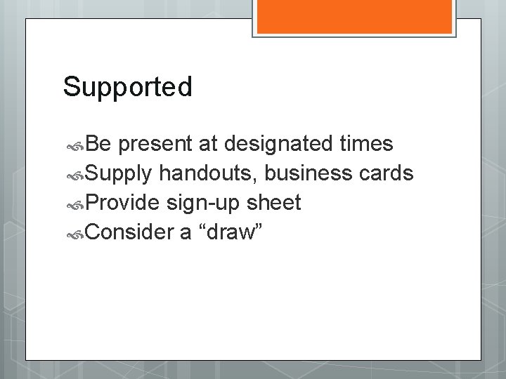Supported Be present at designated times Supply handouts, business cards Provide sign-up sheet Consider