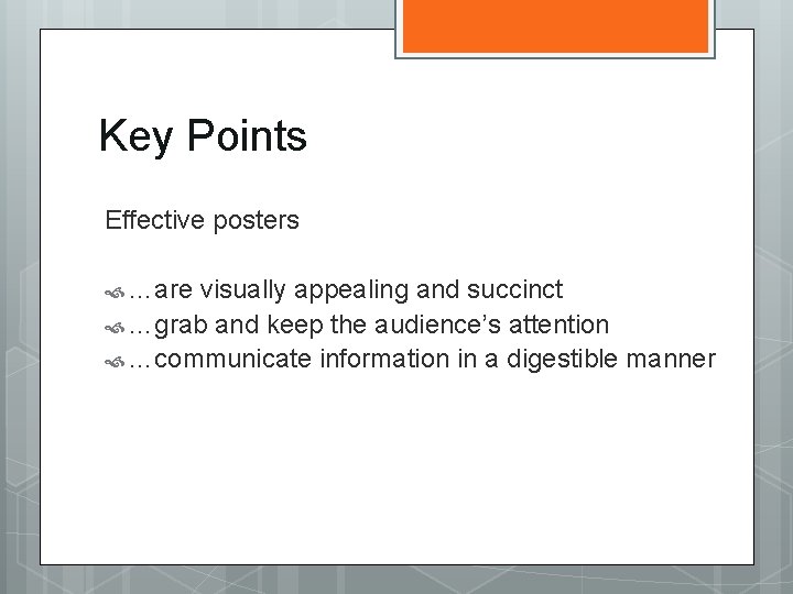 Key Points Effective posters …are visually appealing and succinct …grab and keep the audience’s