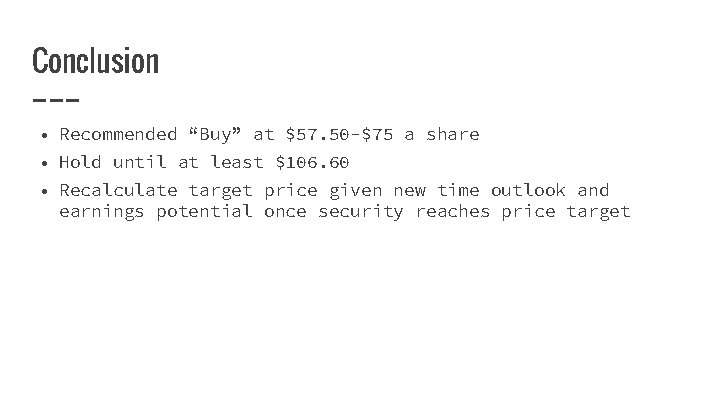 Conclusion • Recommended “Buy” at $57. 50 -$75 a share • Hold until at